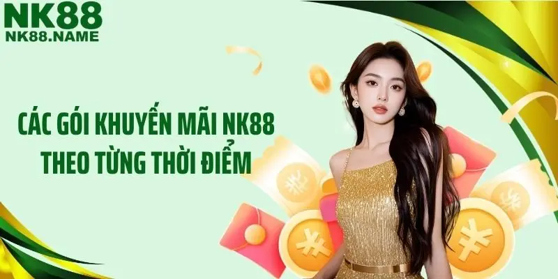 Các gói khuyến mãi NK88 theo từng thời điểm
