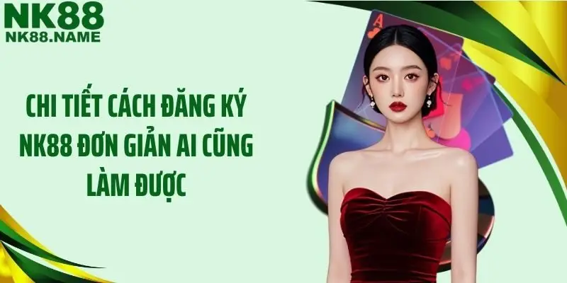 Chi tiết cách đăng ký NK88 đơn giản ai cũng làm được