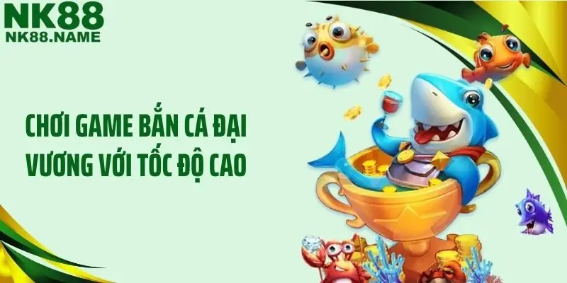 Chơi game bắn cá đại vương với tốc độ cao