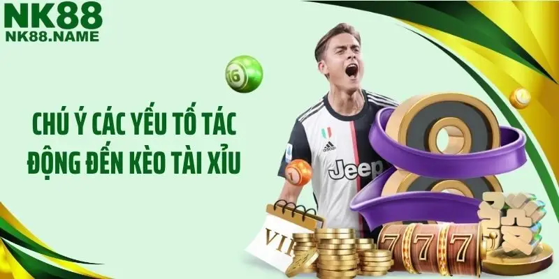 Chú ý các yếu tố tác động đến kèo tài xỉu