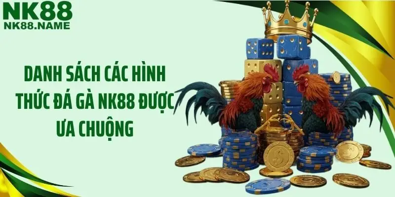 Danh sách các hình thức đá gà NK88 được ưa chuộng