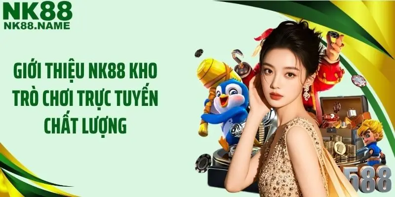 Giới thiệu NK88 kho trò chơi trực tuyến chất lượng