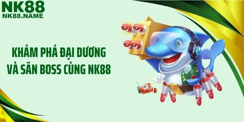 Khám phá đại dương và săn boss cùng NK88