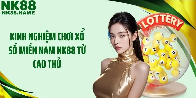 Kinh nghiệm chơi xổ số miền Nam NK88 từ cao thủ