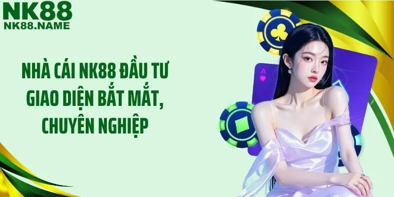 Nhà cái NK88 đầu tư giao diện bắt mắt, chuyên nghiệp