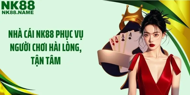 Nhà cái NK88 phục vụ người chơi hài lòng, tận tâm