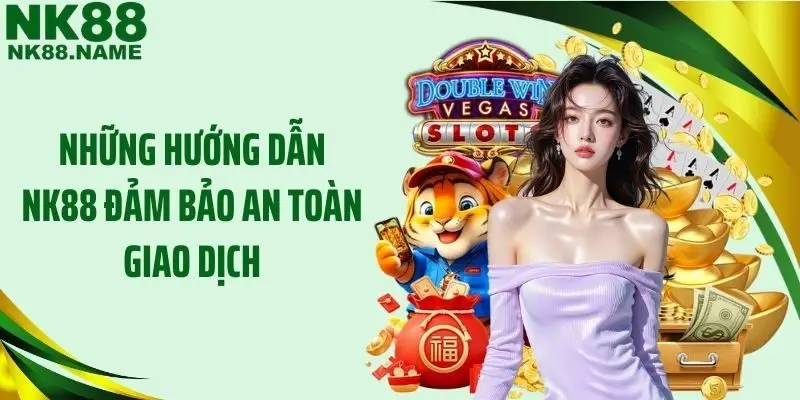 Những hướng dẫn NK88 đảm bảo an toàn giao dịch