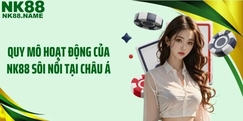 Quy mô hoạt động của NK88 sôi nổi tại châu Á