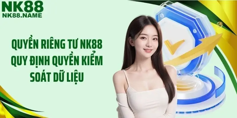 Quyền riêng tư NK88 quy định quyền kiểm soát dữ liệu