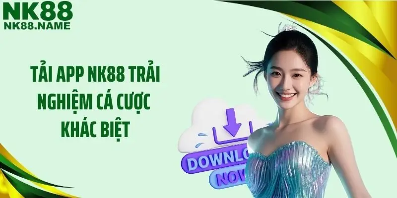 Tải app NK88 trải nghiệm cá cược khác biệt