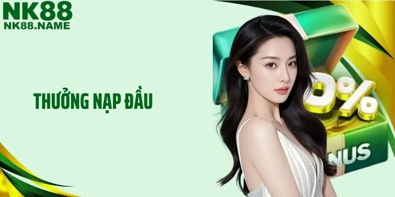 Thưởng Nạp Đầu NK88 - Bí Quyết Tăng Lợi Thế Ngay Lượt Đầu