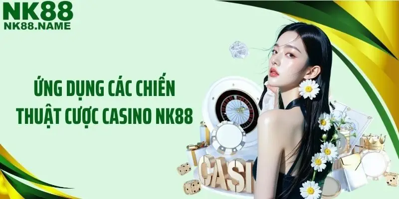 Ứng dụng các chiến thuật cược Casino NK88